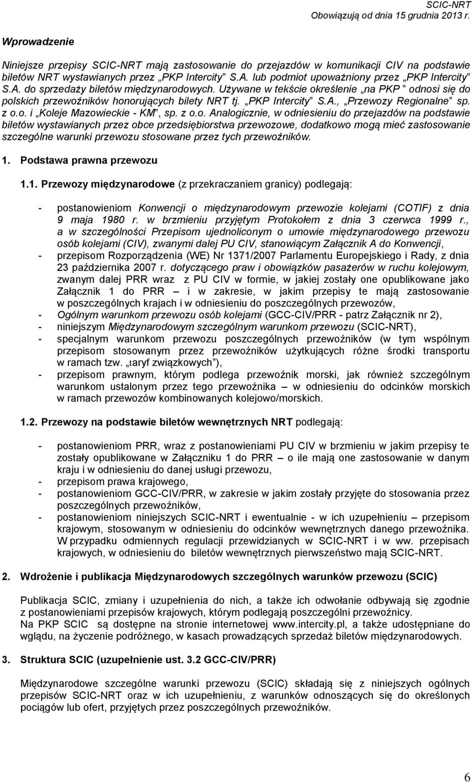 z o.o. Analogicznie, w odniesieniu do przejazdów na podstawie biletów wystawianych przez obce przedsiębiorstwa przewozowe, dodatkowo mogą mieć zastosowanie szczególne warunki przewozu stosowane przez