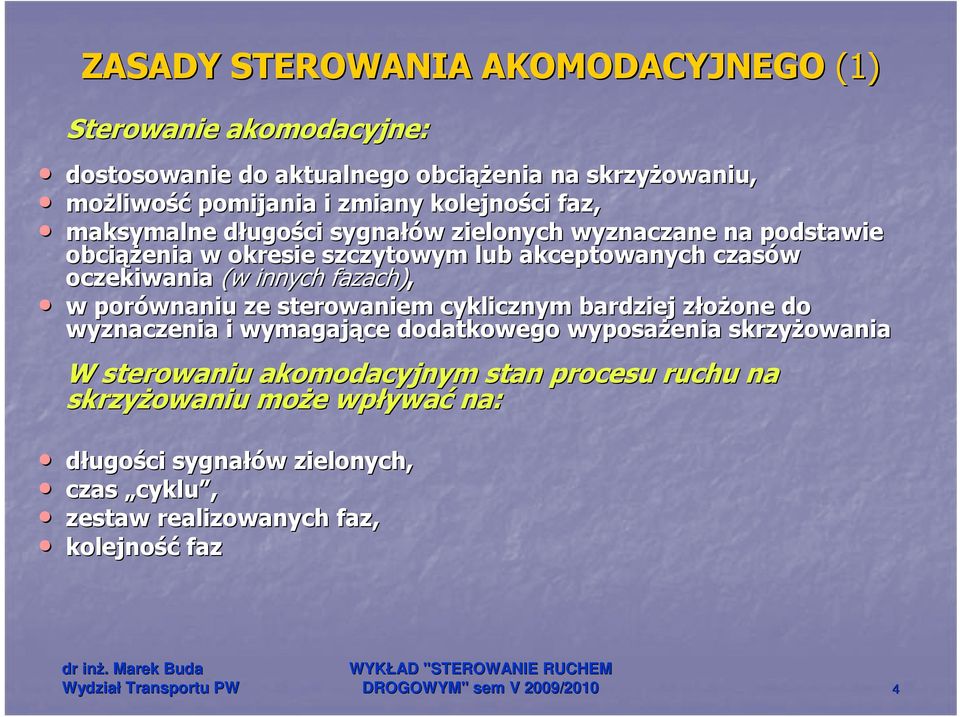 ze sterowaniem cyklicznym bardziej złoŝone z one do wyznaczenia i wymagające dodatkowego wyposaŝenia skrzyŝowania W sterowaniu akomodacyjnym stan procesu ruchu na