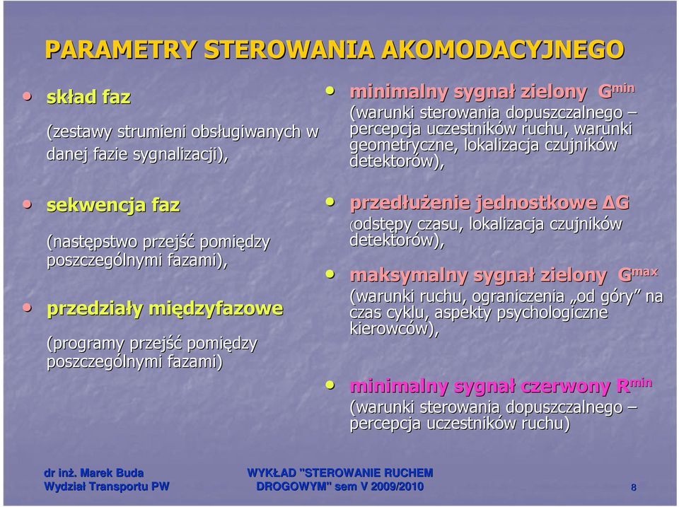 czujników detektorów), przedłuŝenie enie jednostkowe G (odstępy czasu, lokalizacja czujników detektorów), maksymalny sygnał zielony G max (warunki ruchu, ograniczenia od góryg ry na czas cyklu,