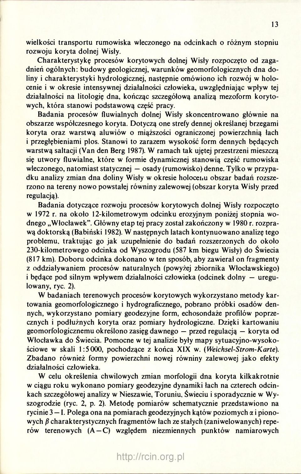 rozwój w holocenie i w okresie intensywnej działalności człowieka, uwzględniając wpływ tej działalności na litologię dna, kończąc szczegółową analizą mezoform korytowych, która stanowi podstawową