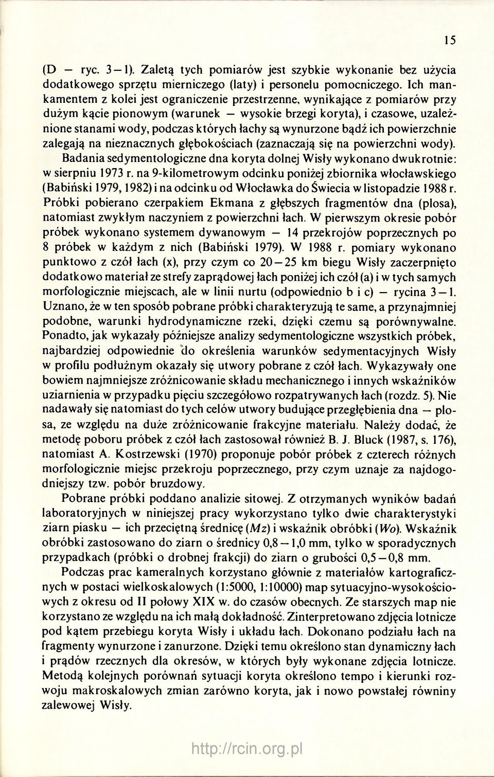 wynurzone bądź ich powierzchnie zalegają na nieznacznych głębokościach (zaznaczają się na powierzchni wody). Badania sedymentologiczne dna koryta dolnej Wisły wykonano dwukrotnie: w sierpniu 1973 r.