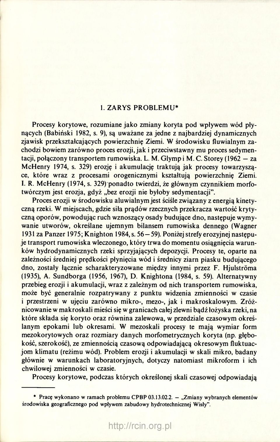 W środowisku fluwialnym zachodzi bowiem zarówno proces erozji, jak i przeciwstawny mu proces sedymentacji, połączony transportem rumowiska. L. M. Glymp i M. C. Storey (1962 za McHenry 1974, s.