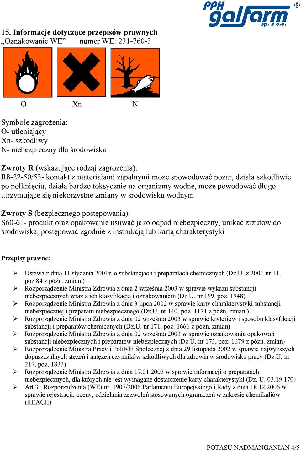 niekorzystne zmiany w środowisku wodnym Zwroty S (bezpiecznego postępowania): S60-61- produkt oraz opakowanie usuwać jako odpad niebezpieczny, unikać zrzutów do środowiska, postępować zgodnie z