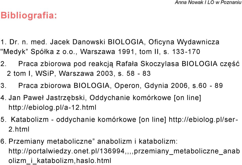 Praca zbiorowa BIOLOGIA, Operon, Gdynia 2006, s.60-89 4. Jan Paweł Jastrzębski, Oddychanie komórkowe [on line] http://ebiolog.pl/a-12.html 5.