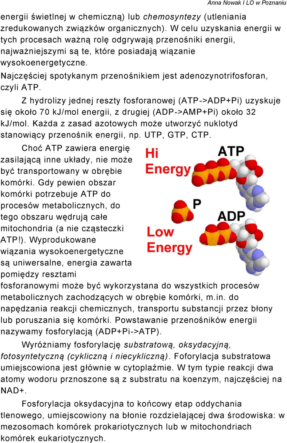 Najczęściej spotykanym przenośnikiem jest adenozynotrifosforan, czyli ATP.