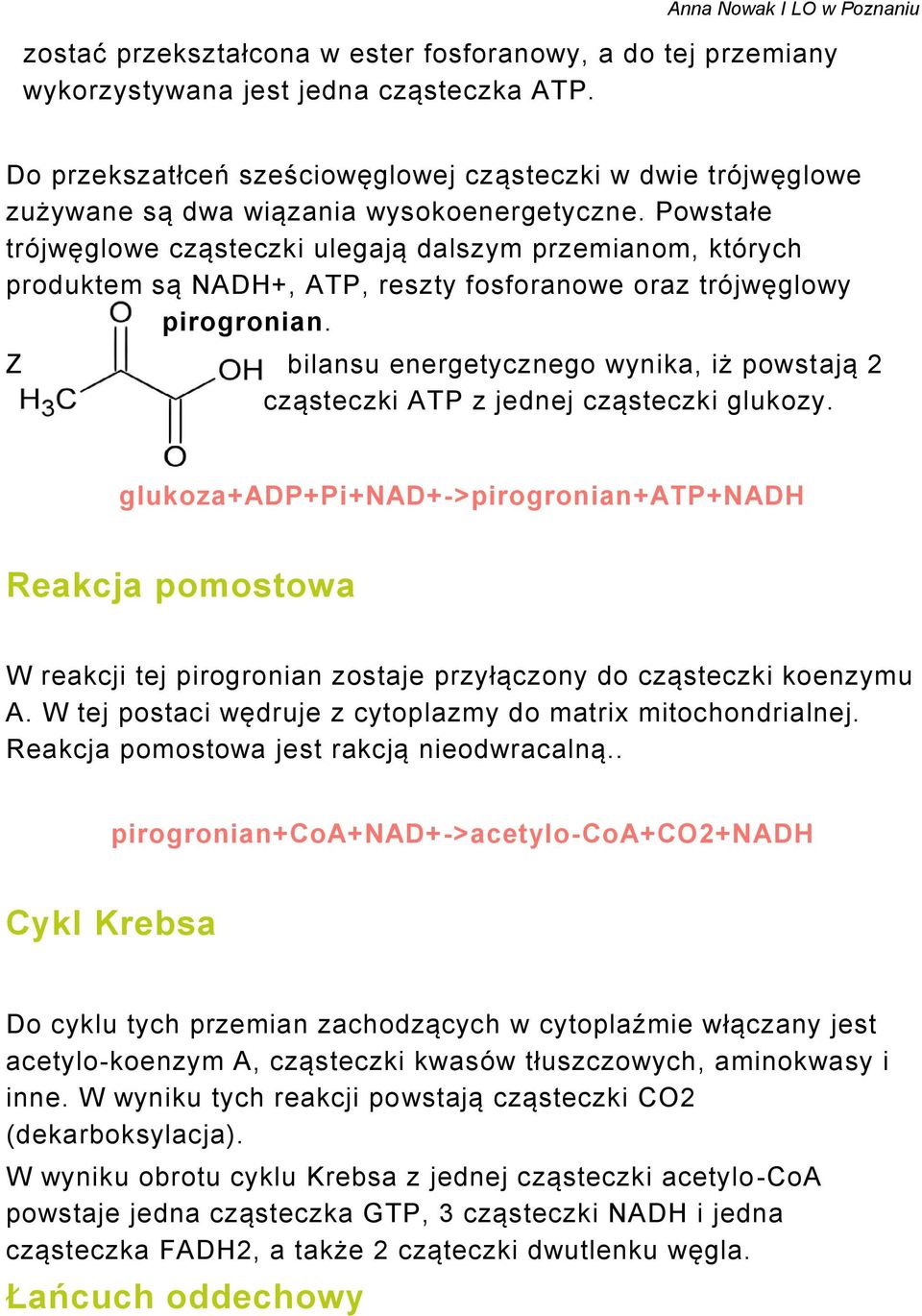 Powstałe trójwęglowe cząsteczki ulegają dalszym przemianom, których produktem są NADH+, ATP, reszty fosforanowe oraz trójwęglowy pirogronian.