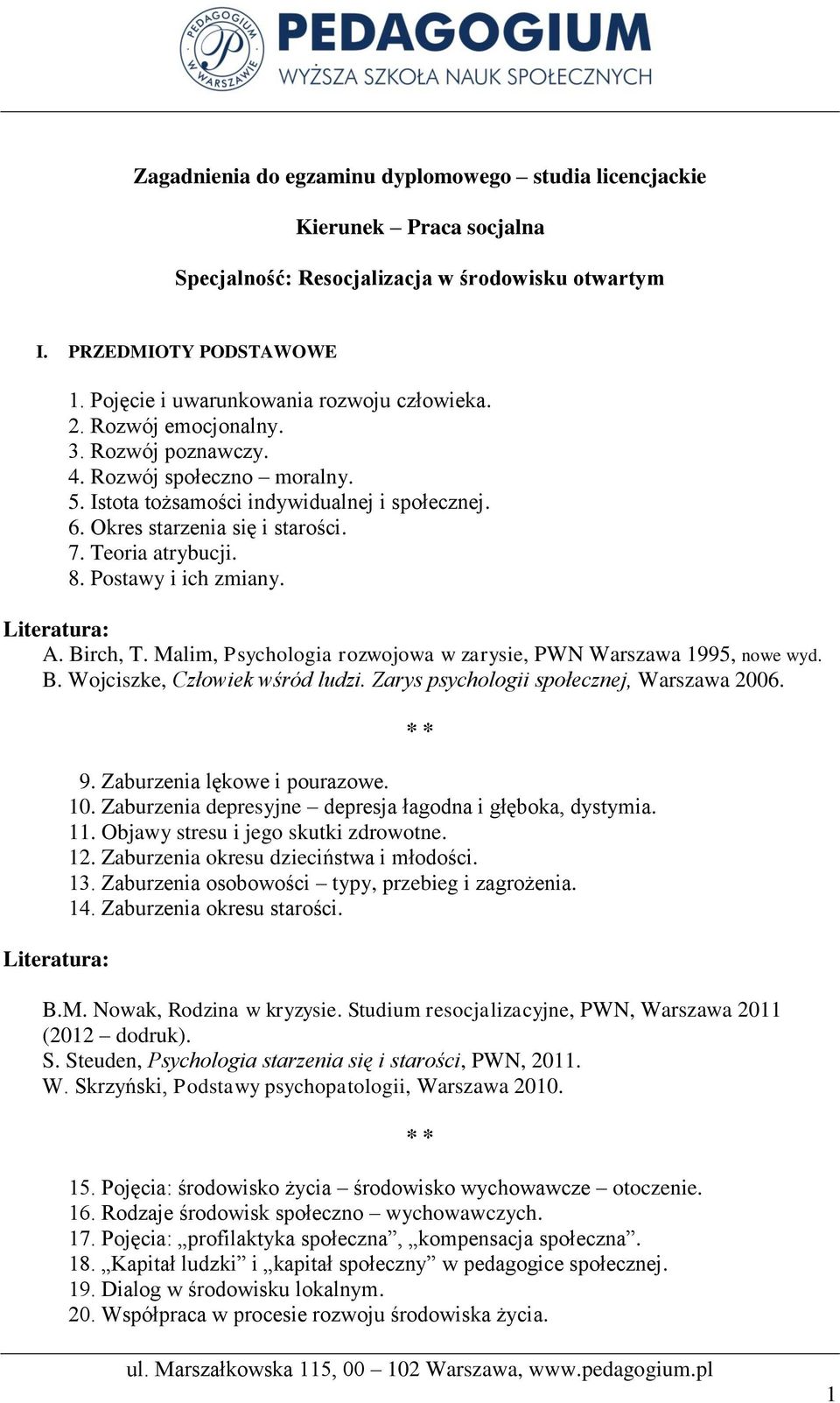 Postawy i ich zmiany. A. Birch, T. Malim, Psychologia rozwojowa w zarysie, PWN Warszawa 1995, nowe wyd. B. Wojciszke, Człowiek wśród ludzi. Zarys psychologii społecznej, Warszawa 2006. 9.