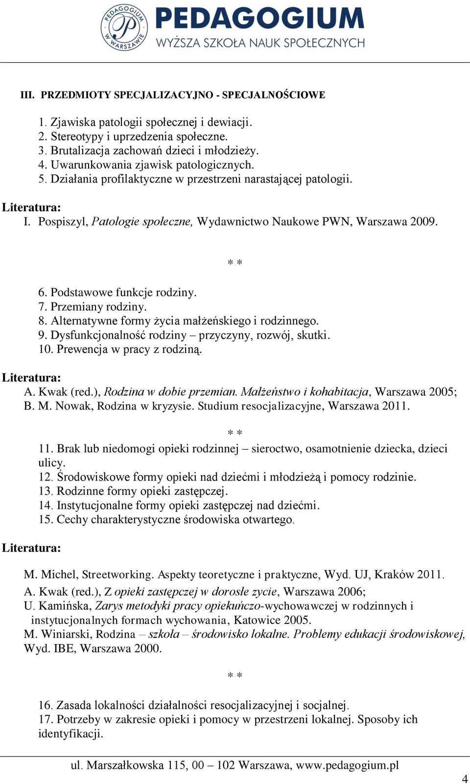 Podstawowe funkcje rodziny. 7. Przemiany rodziny. 8. Alternatywne formy życia małżeńskiego i rodzinnego. 9. Dysfunkcjonalność rodziny przyczyny, rozwój, skutki. 10. Prewencja w pracy z rodziną. A. Kwak (red.