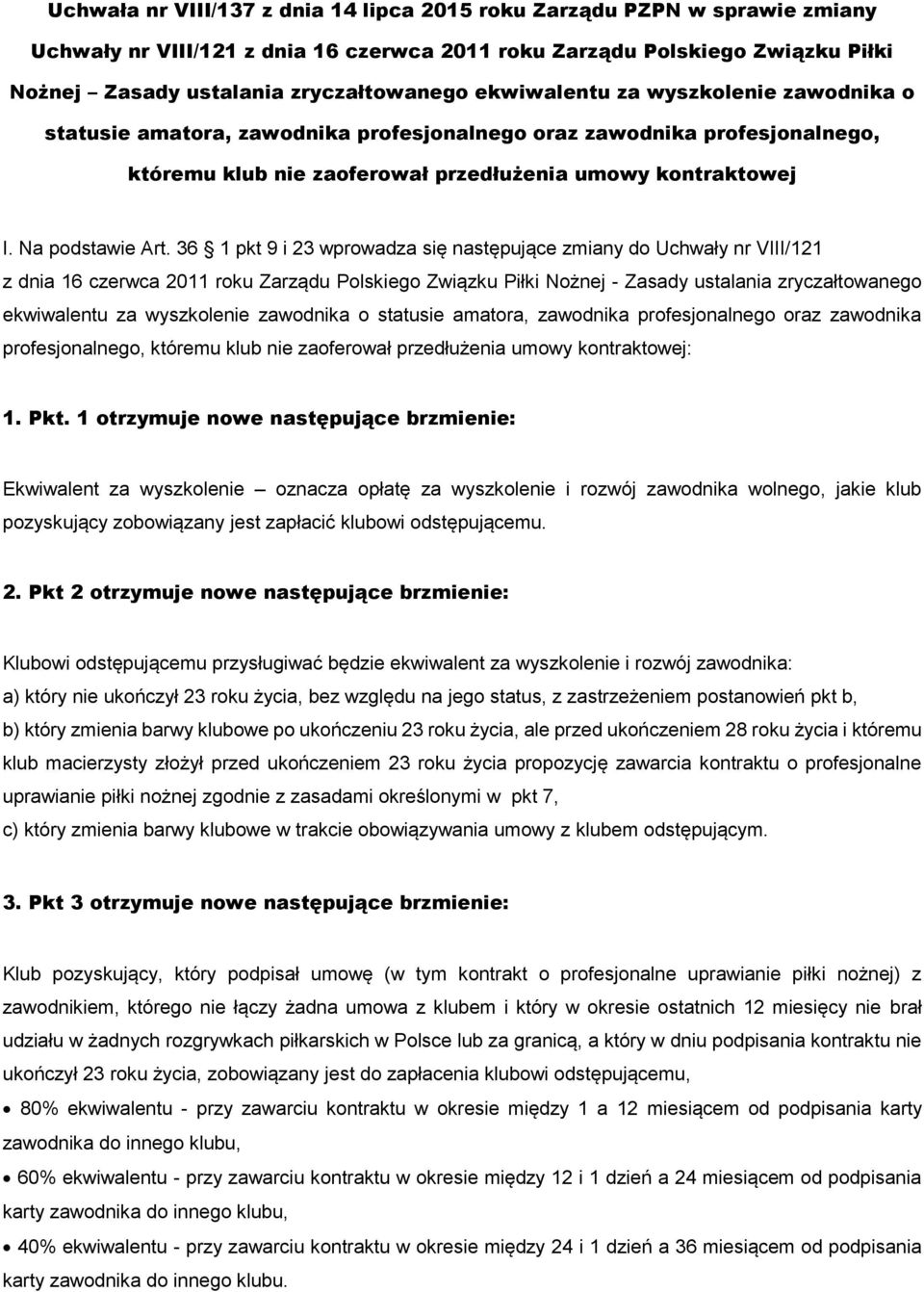 36 1 pkt 9 i 23 wprowadza się następujące zmiany do Uchwały nr VIII/121 z dnia 16 czerwca 2011 roku Zarządu Polskiego Związku Piłki Nożnej - Zasady ustalania zryczałtowanego ekwiwalentu za