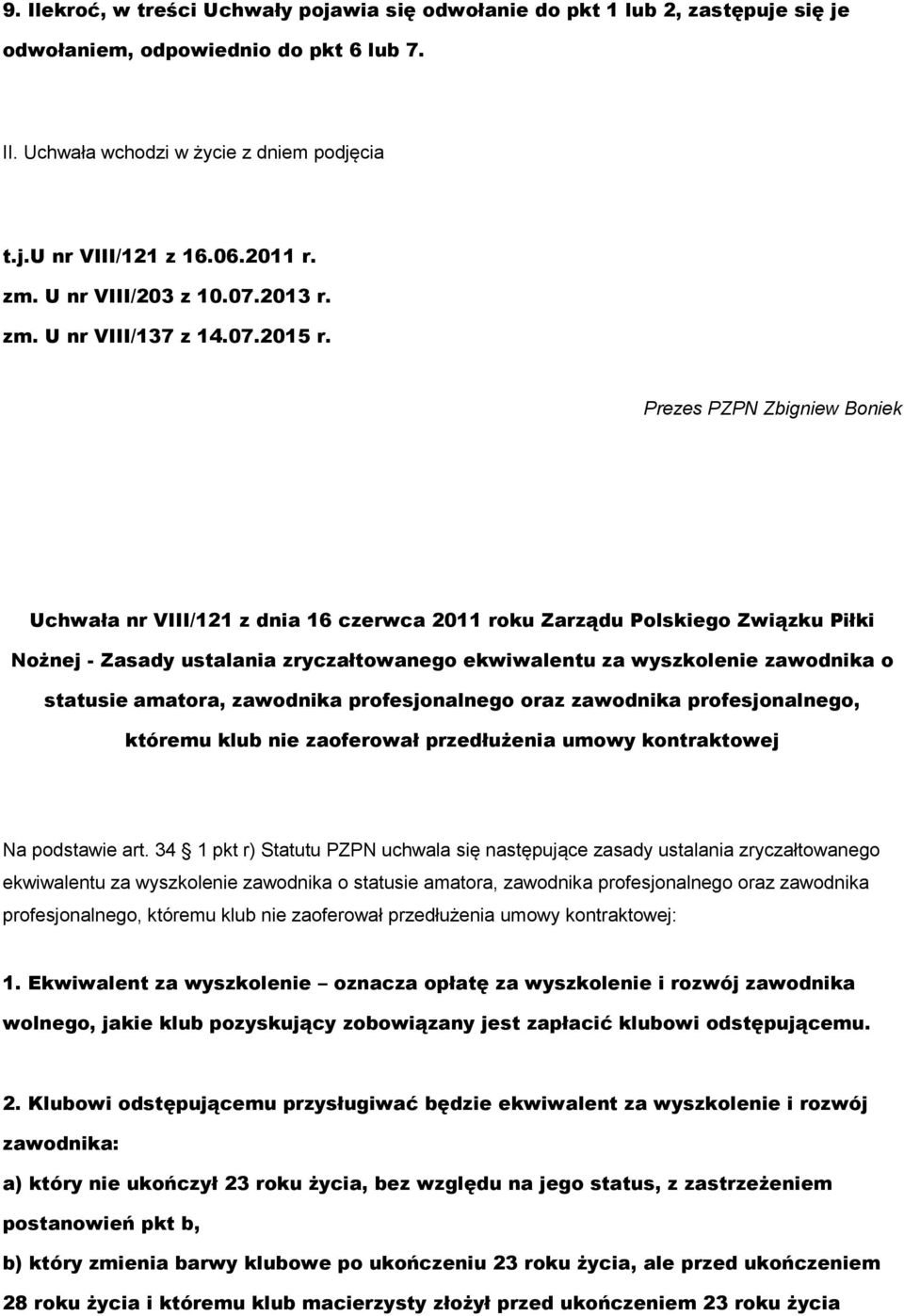 Prezes PZPN Zbigniew Boniek Uchwała nr VIII/121 z dnia 16 czerwca 2011 roku Zarządu Polskiego Związku Piłki Nożnej - Zasady ustalania zryczałtowanego ekwiwalentu za wyszkolenie zawodnika o statusie