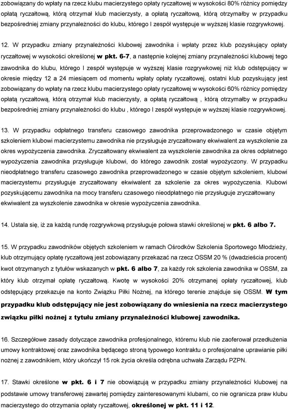 W przypadku zmiany przynależności klubowej zawodnika i wpłaty przez klub pozyskujący opłaty ryczałtowej w wysokości określonej w pkt.