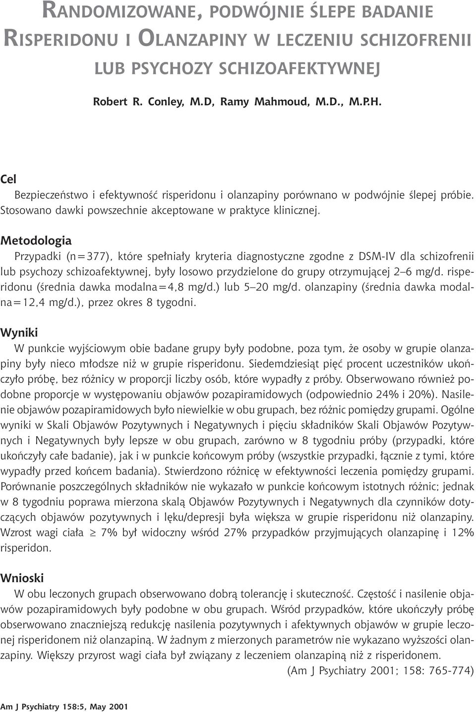Metodologia Przypadki (n=377), które spełniały kryteria diagnostyczne zgodne z DSM-IV dla schizofrenii lub psychozy schizoafektywnej, były losowo przydzielone do grupy otrzymującej 2 6 mg/d.