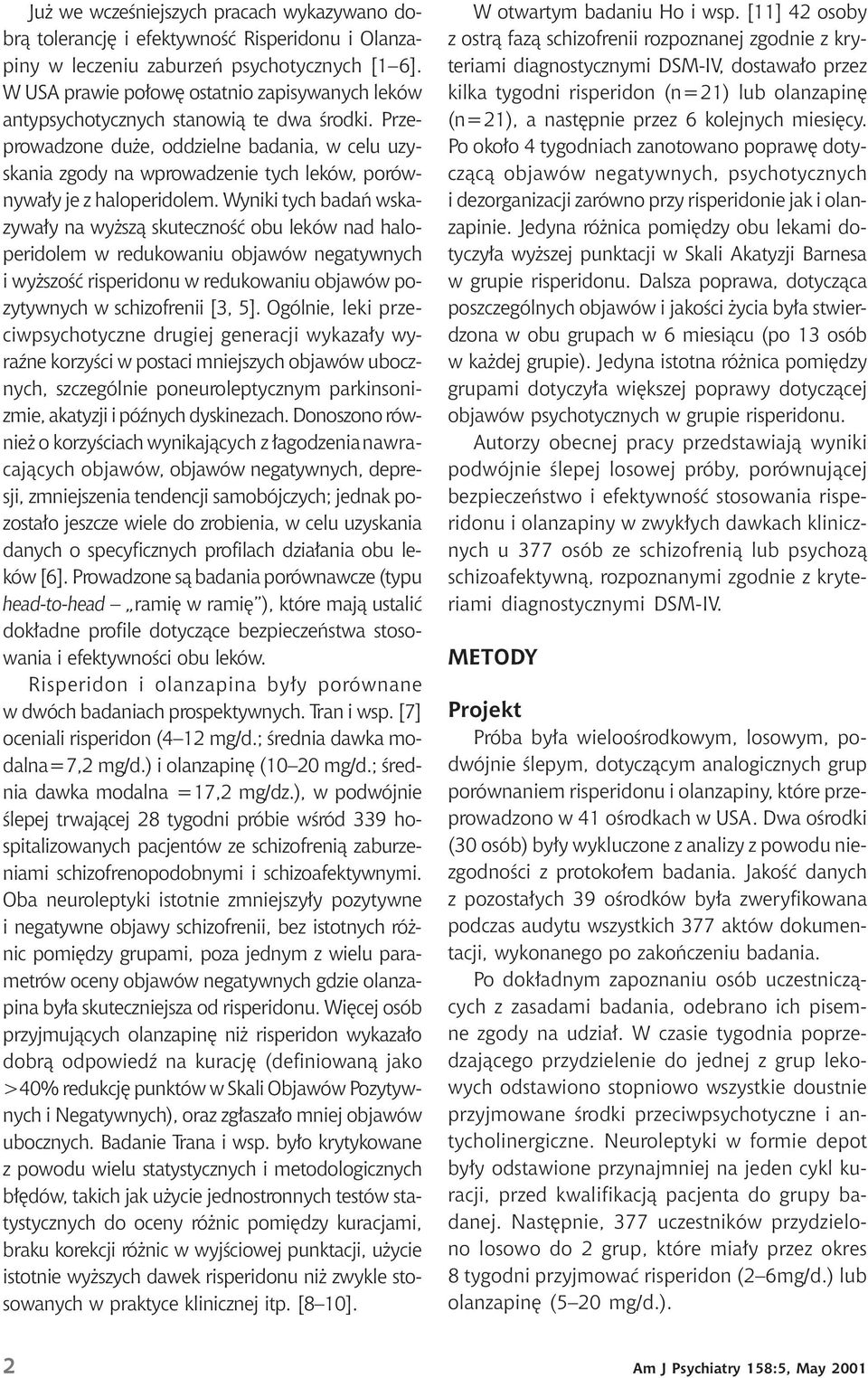 Przeprowadzone duże, oddzielne badania, w celu uzyskania zgody na wprowadzenie tych leków, porównywały je z haloperidolem.