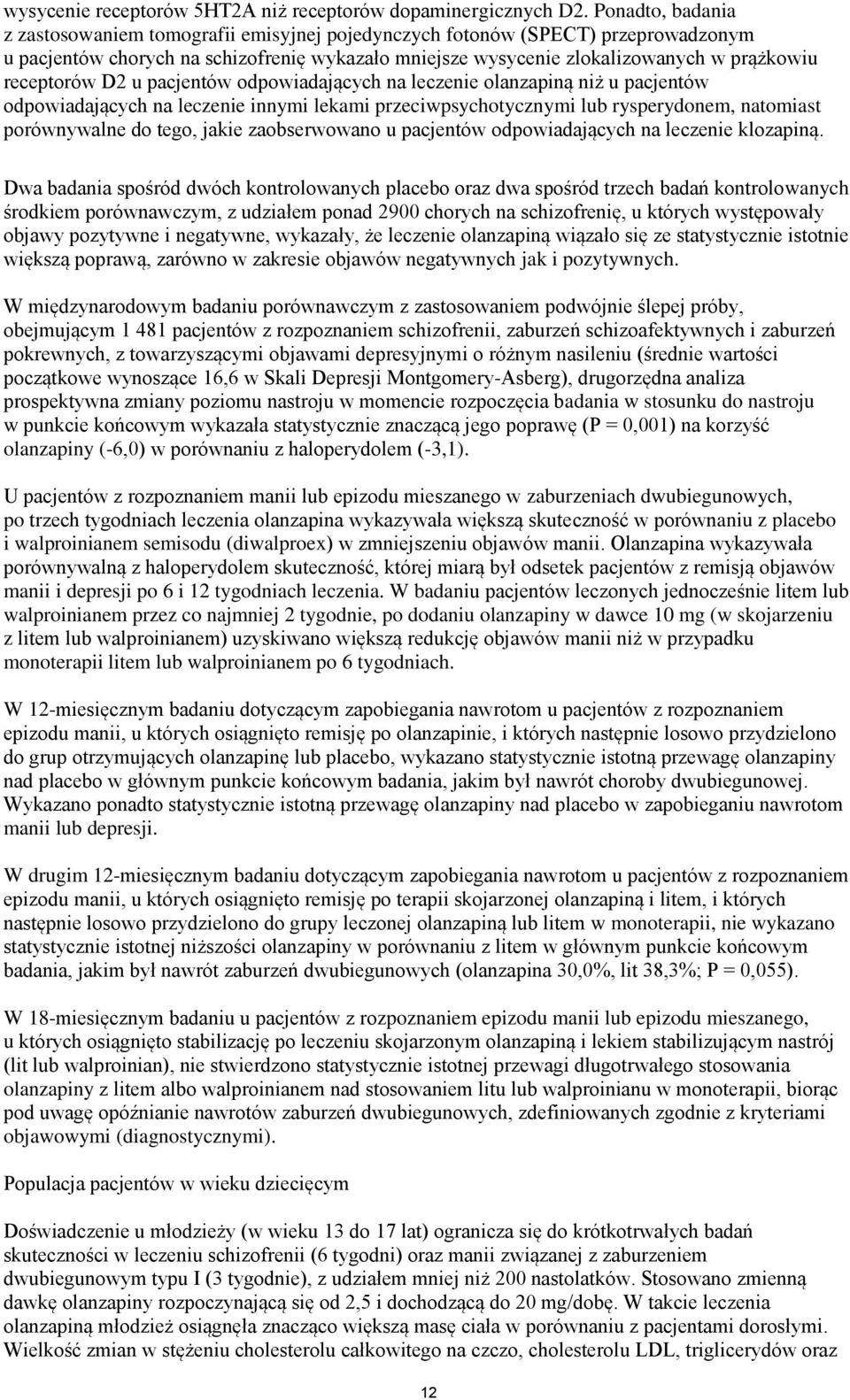 receptorów D2 u pacjentów odpowiadających na leczenie olanzapiną niż u pacjentów odpowiadających na leczenie innymi lekami przeciwpsychotycznymi lub rysperydonem, natomiast porównywalne do tego,