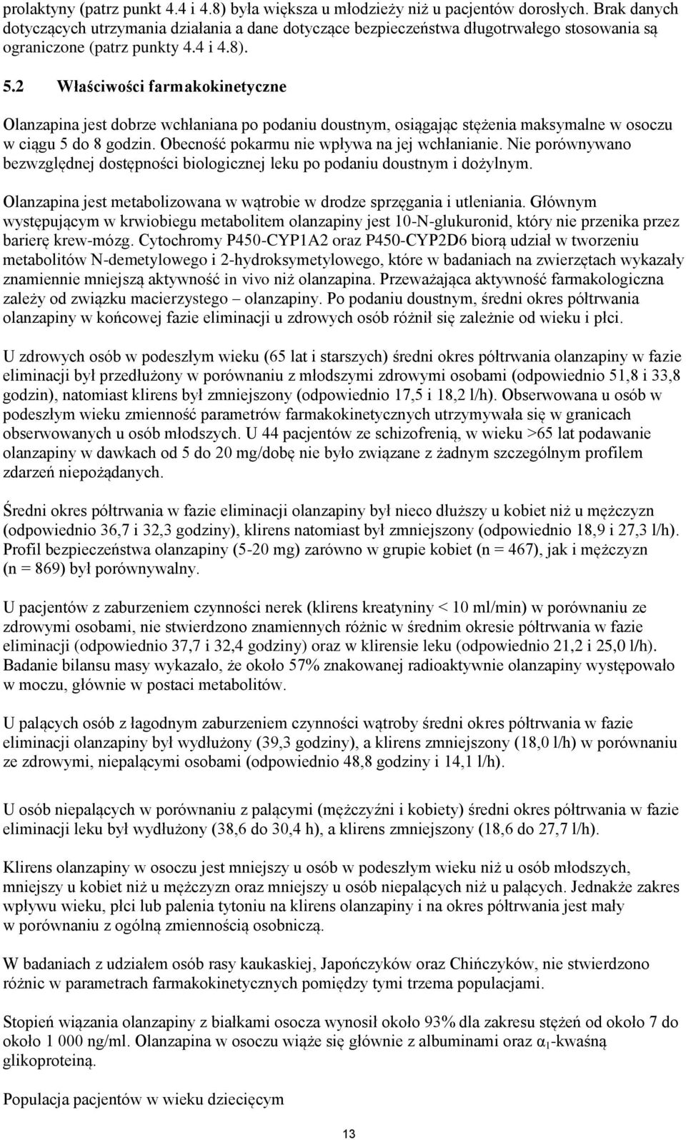 2 Właściwości farmakokinetyczne Olanzapina jest dobrze wchłaniana po podaniu doustnym, osiągając stężenia maksymalne w osoczu w ciągu 5 do 8 godzin. Obecność pokarmu nie wpływa na jej wchłanianie.
