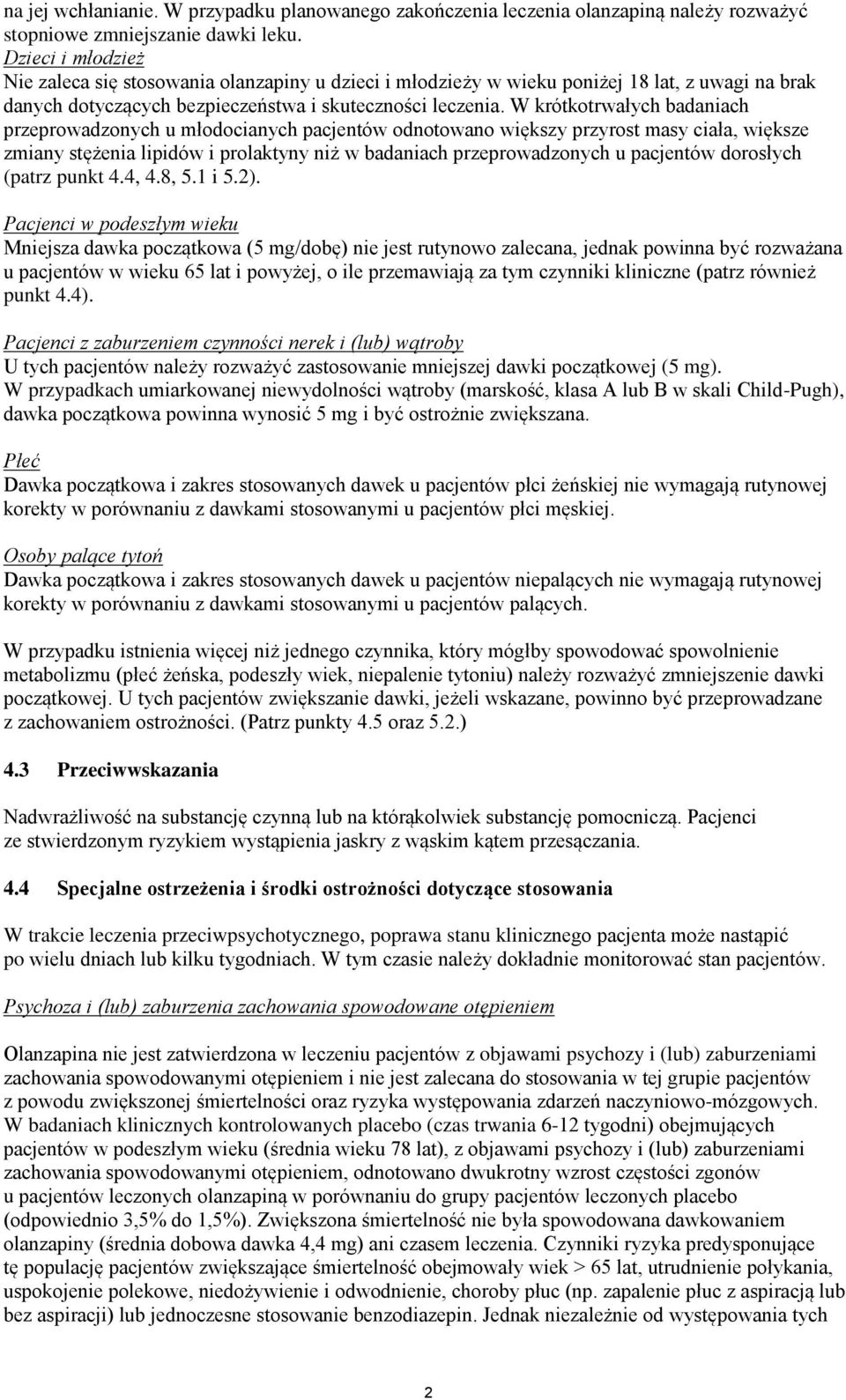 W krótkotrwałych badaniach przeprowadzonych u młodocianych pacjentów odnotowano większy przyrost masy ciała, większe zmiany stężenia lipidów i prolaktyny niż w badaniach przeprowadzonych u pacjentów