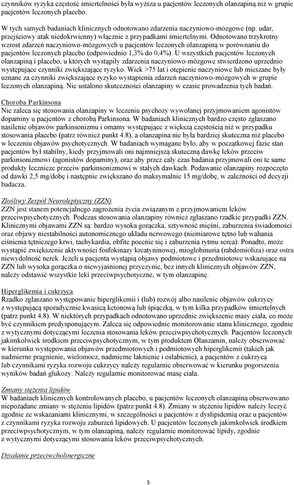 Odnotowano trzykrotny wzrost zdarzeń naczyniowo-mózgowych u pacjentów leczonych olanzapiną w porównaniu do pacjentów leczonych placebo (odpowiednio 1,3% do 0,4%).