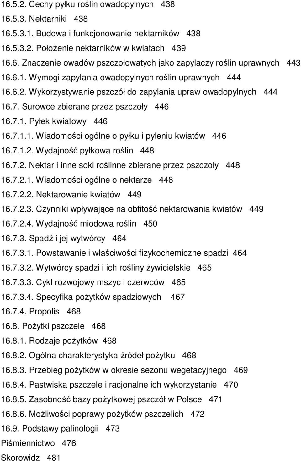 7.1.2. Wydajność pyłkowa roślin 448 16.7.2. Nektar i inne soki roślinne zbierane przez pszczoły 448 16.7.2.1. Wiadomości ogólne o nektarze 448 16.7.2.2. Nektarowanie kwiatów 449 16.7.2.3.