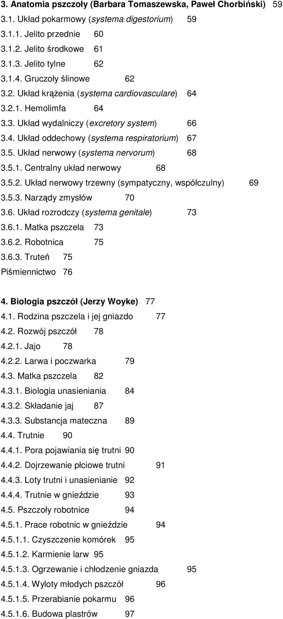 Układ nerwowy (systema nervorum) 68 3.5.1. Centralny układ nerwowy 68 3.5.2. Układ nerwowy trzewny (sympatyczny, współczulny) 69 3.5.3. Narządy zmysłów 70 3.6. Układ rozrodczy (systema genitale) 73 3.