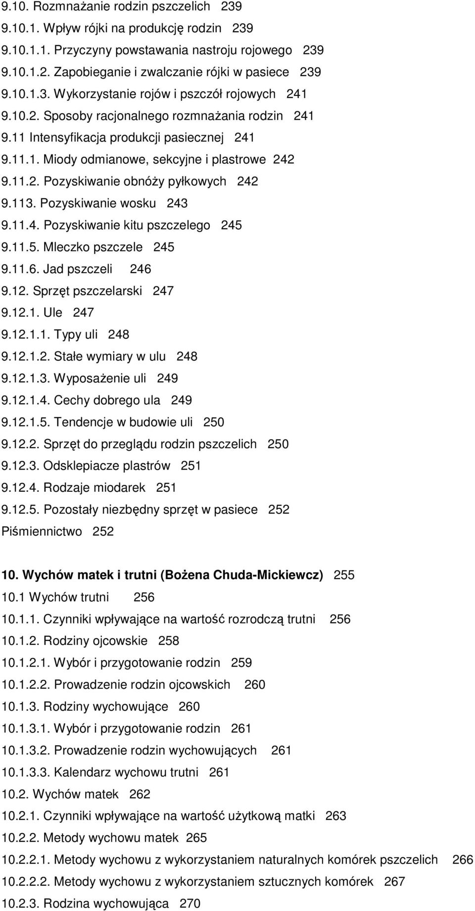 Pozyskiwanie wosku 243 9.11.4. Pozyskiwanie kitu pszczelego 245 9.11.5. Mleczko pszczele 245 9.11.6. Jad pszczeli 246 9.12. Sprzęt pszczelarski 247 9.12.1. Ule 247 9.12.1.1. Typy uli 248 9.12.1.2. Stałe wymiary w ulu 248 9.