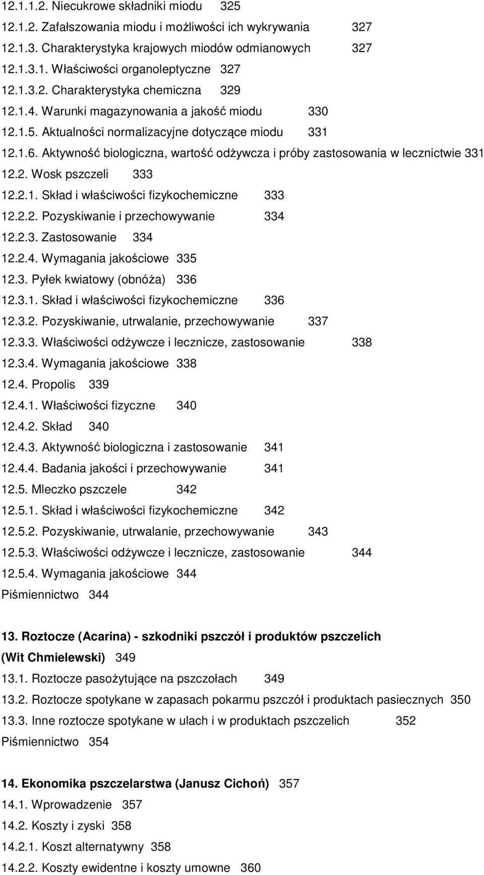 Aktywność biologiczna, wartość odŝywcza i próby zastosowania w lecznictwie 331 12.2. Wosk pszczeli 333 12.2.1. Skład i właściwości fizykochemiczne 333 12.2.2. Pozyskiwanie i przechowywanie 334 12.2.3. Zastosowanie 334 12.