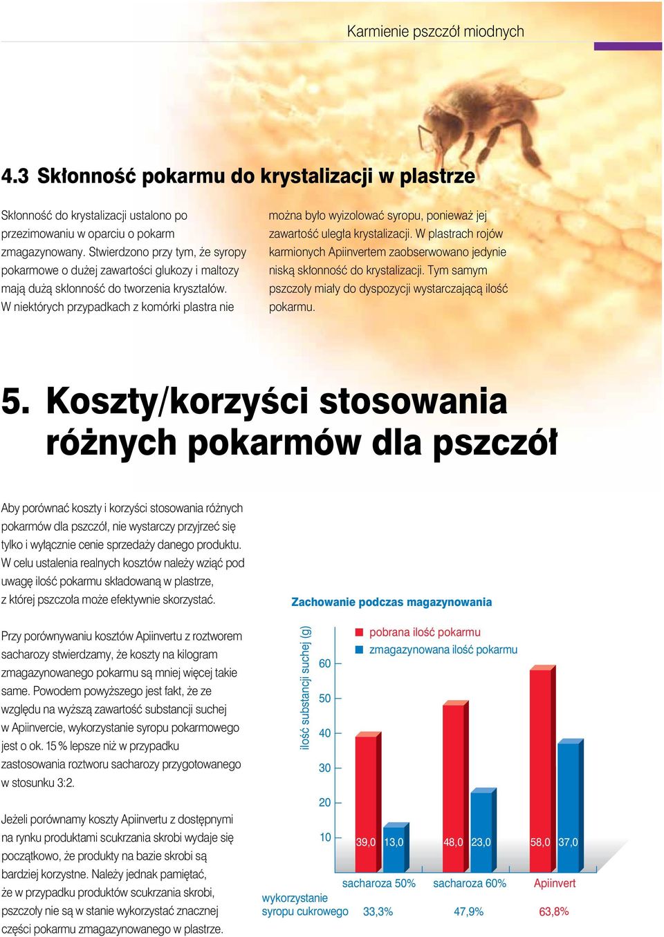 Wniektórych przypadkach zkomórki plastra nie możnabyłowyizolować syropu, ponieważ jej zawartość uległa krystalizacji.