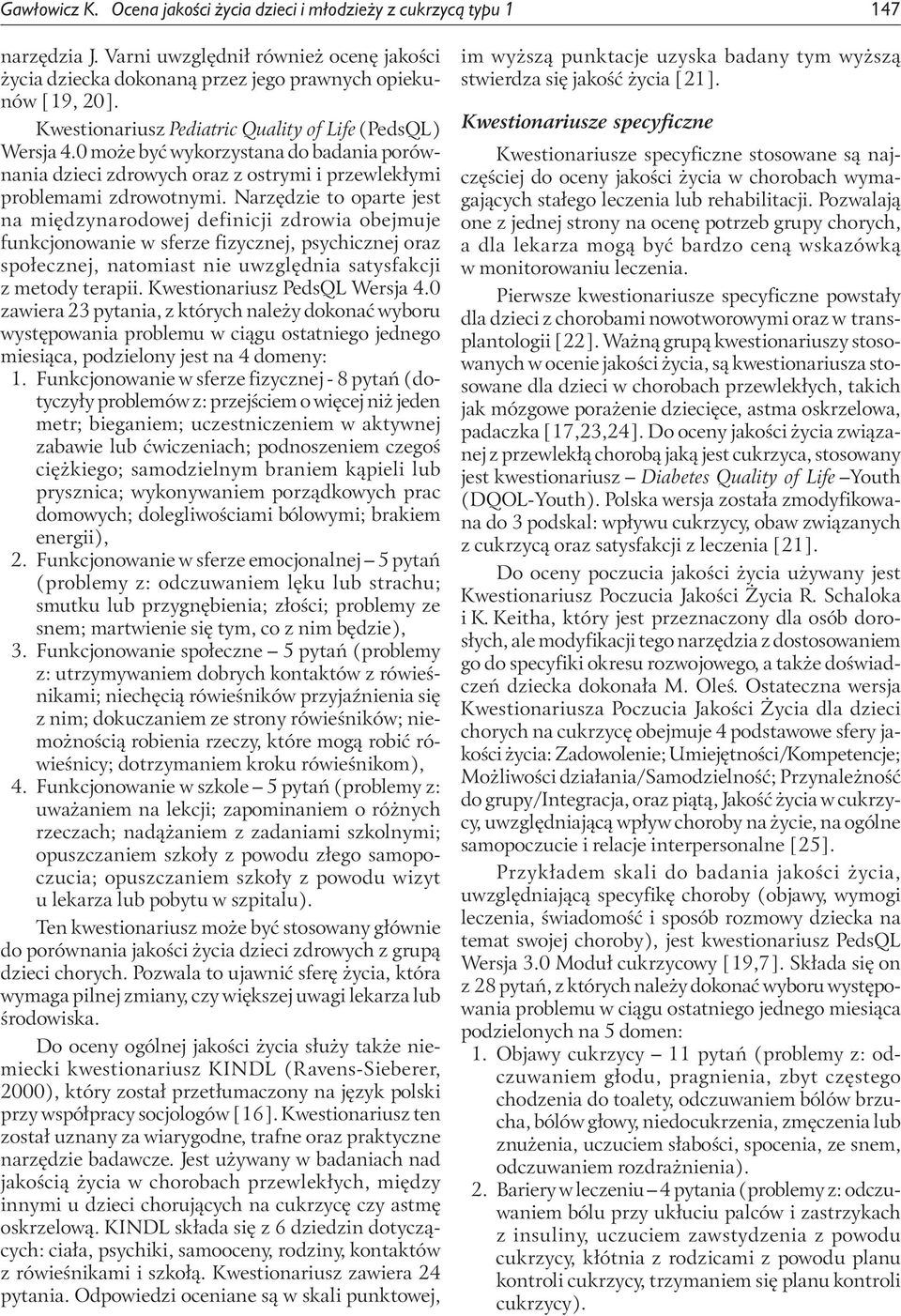 Narzędzie to oparte jest na międzynarodowej definicji zdrowia obejmuje funkcjonowanie w sferze fizycznej, psychicznej oraz społecznej, natomiast nie uwzględnia satysfakcji z metody terapii.