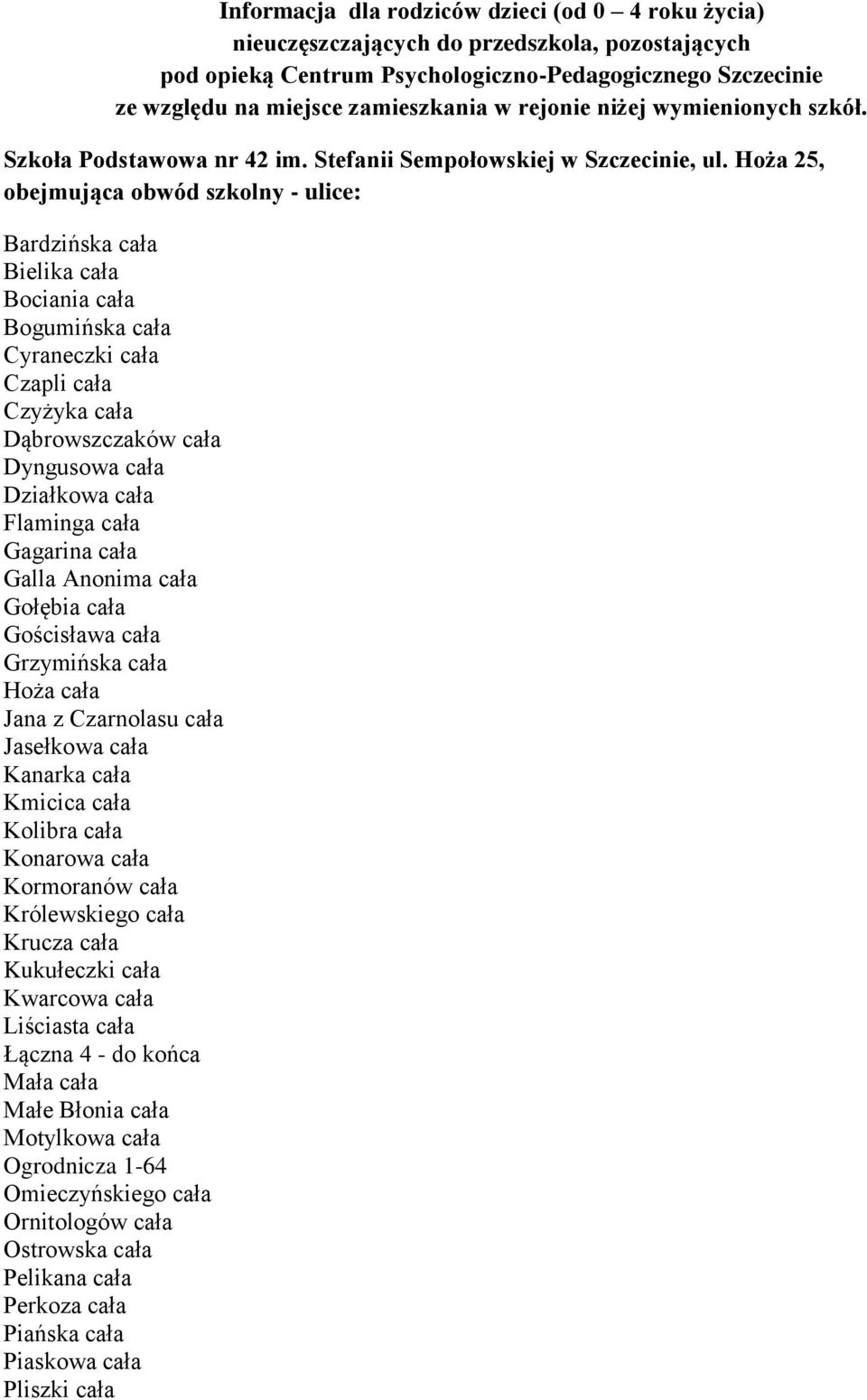 Hoża 25, Bardzińska cała Bielika cała Bociania cała Bogumińska cała Cyraneczki cała Czapli cała Czyżyka cała Dąbrowszczaków cała Dyngusowa cała Działkowa cała Flaminga cała Gagarina cała Galla