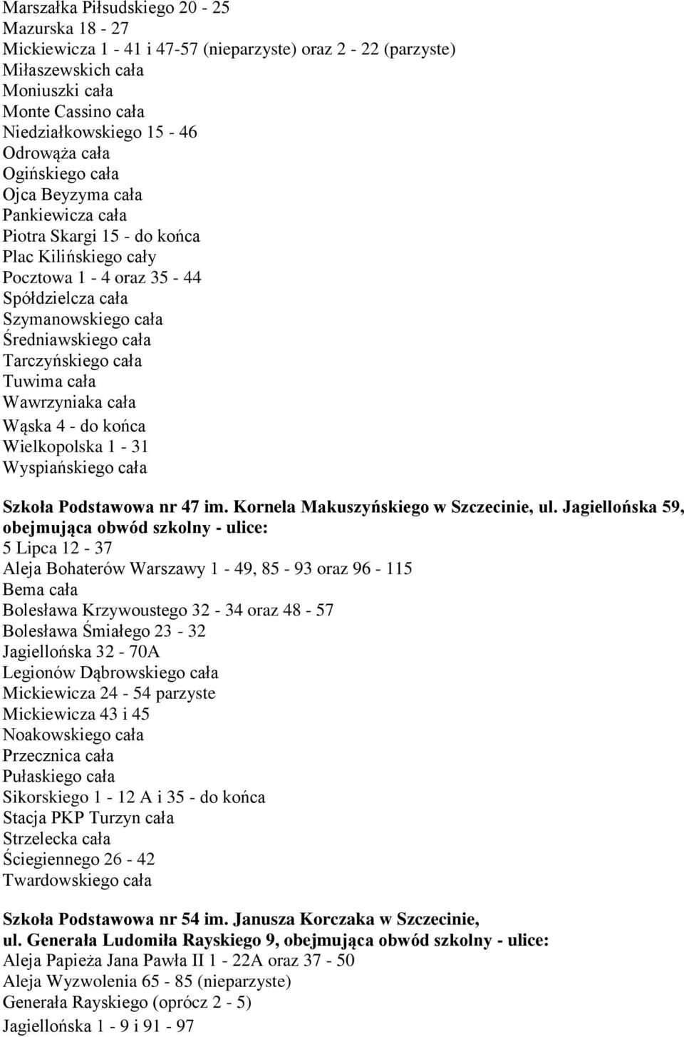 cała Tuwima cała Wawrzyniaka cała Wąska 4 - do końca Wielkopolska 1-31 Wyspiańskiego cała Szkoła Podstawowa nr 47 im. Kornela Makuszyńskiego w Szczecinie, ul.