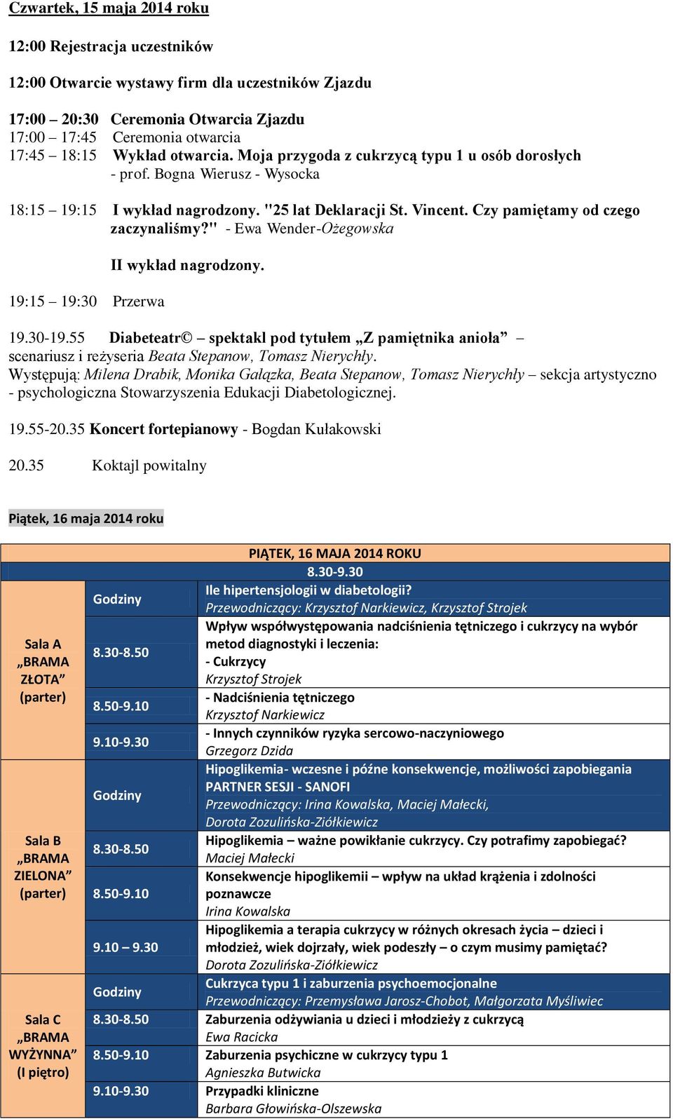 " - Ewa Wender-Ożegowska 19:15 19:30 Przerwa II wykład nagrodzony. 19.30-19.55 Diabeteatr spektakl pod tytułem Z pamiętnika anioła scenariusz i reżyseria Beata Stepanow, Tomasz Nierychły.
