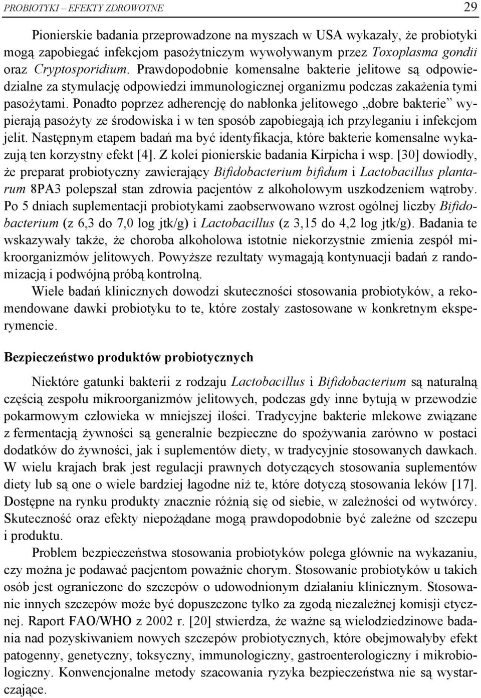 Ponadto poprzez adherencję do nabłonka jelitowego dobre bakterie wypierają pasożyty ze środowiska i w ten sposób zapobiegają ich przyleganiu i infekcjom jelit.