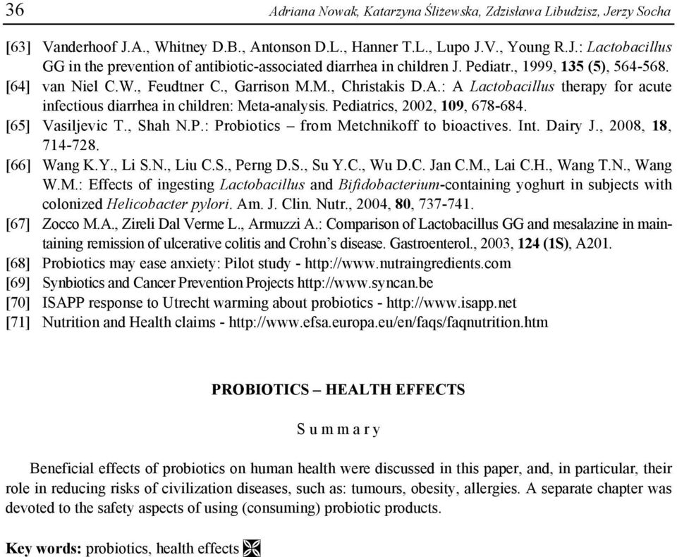 Pediatrics, 2002, 109, 678-684. [65] Vasiljevic T., Shah N.P.: Probiotics from Metchnikoff to bioactives. Int. Dairy J., 2008, 18, 714-728. [66] Wang K.Y., Li S.N., Liu C.S., Perng D.S., Su Y.C., Wu D.
