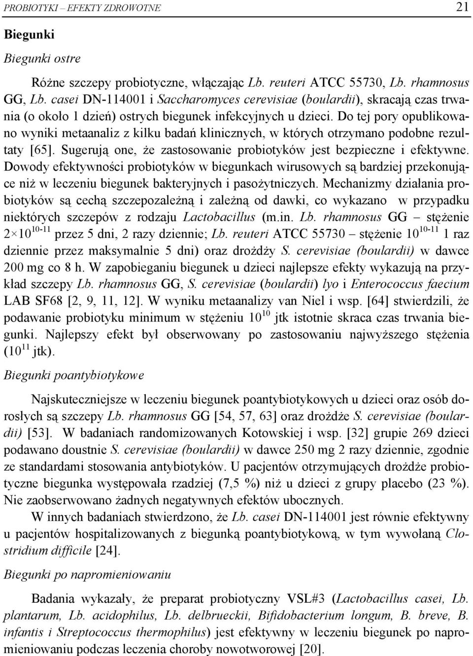 Do tej pory opublikowano wyniki metaanaliz z kilku badań klinicznych, w których otrzymano podobne rezultaty [65]. Sugerują one, że zastosowanie probiotyków jest bezpieczne i efektywne.