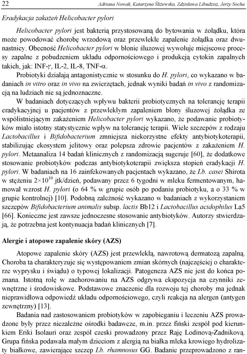 Obecność Helicobacter pylori w błonie śluzowej wywołuje miejscowe procesy zapalne z pobudzeniem układu odpornościowego i produkcją cytokin zapalnych takich, jak:,ץ- INF IL-2, IL-8, TNF-.