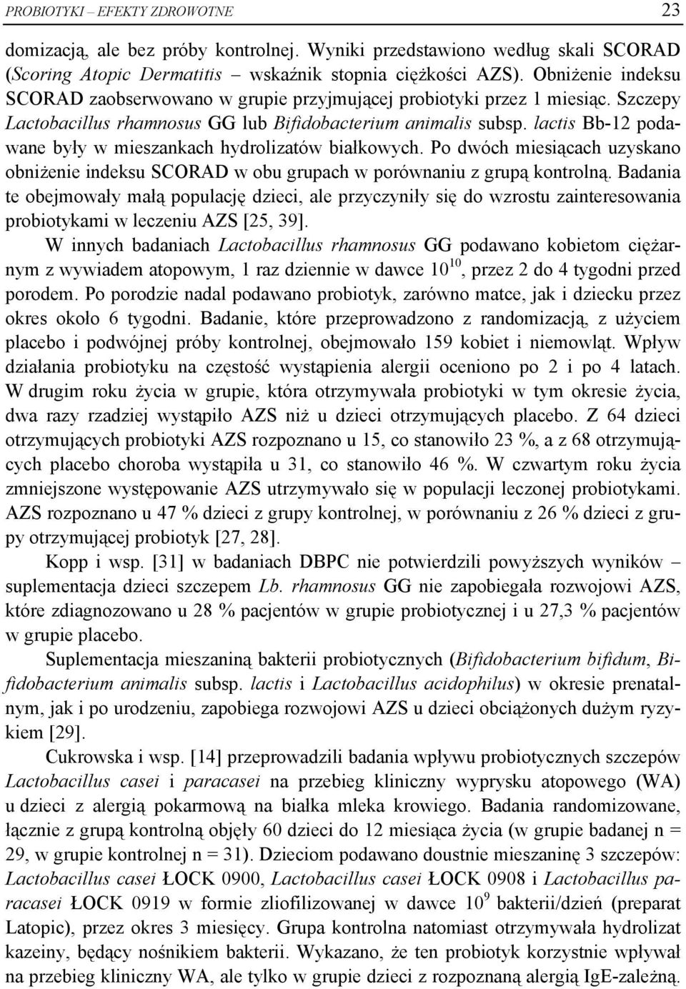 lactis Bb-12 podawane były w mieszankach hydrolizatów białkowych. Po dwóch miesiącach uzyskano obniżenie indeksu SCORAD w obu grupach w porównaniu z grupą kontrolną.