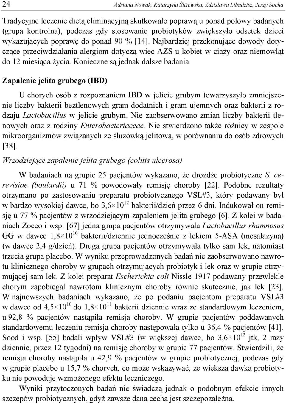 Najbardziej przekonujące dowody dotyczące przeciwdziałania alergiom dotyczą więc AZS u kobiet w ciąży oraz niemowląt do 12 miesiąca życia. Konieczne są jednak dalsze badania.