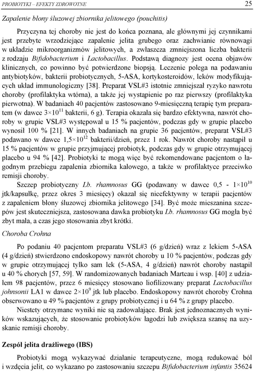 Podstawą diagnozy jest ocena objawów klinicznych, co powinno być potwierdzone biopsją.