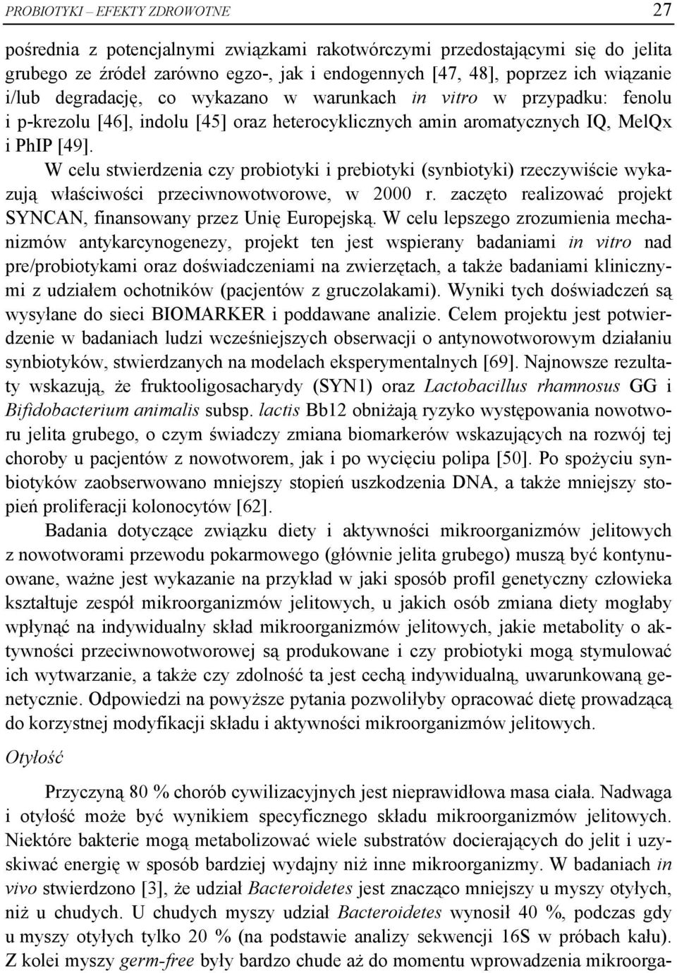 W celu stwierdzenia czy probiotyki i prebiotyki (synbiotyki) rzeczywiście wykazują właściwości przeciwnowotworowe, w 2000 r. zaczęto realizować projekt SYNCAN, finansowany przez Unię Europejską.
