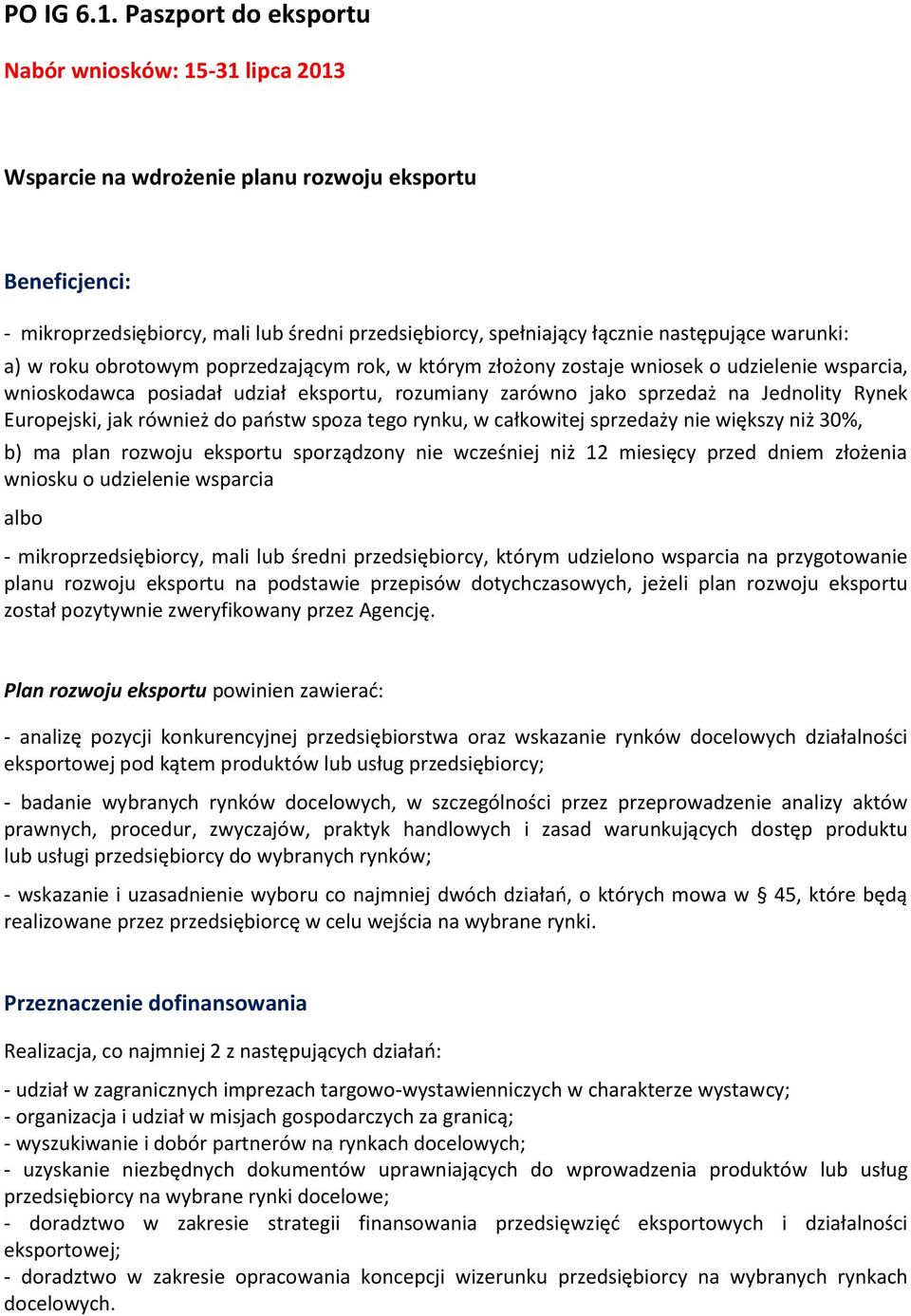 warunki: a) w roku obrotowym poprzedzającym rok, w którym złożony zostaje wniosek o udzielenie wsparcia, wnioskodawca posiadał udział eksportu, rozumiany zarówno jako sprzedaż na Jednolity Rynek