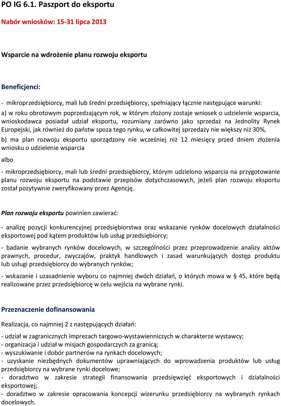 warunki: a) w roku obrotowym poprzedzającym rok, w którym złożony zostaje wniosek o udzielenie wsparcia, wnioskodawca posiadał udział eksportu, rozumiany zarówno jako sprzedaż na Jednolity Rynek