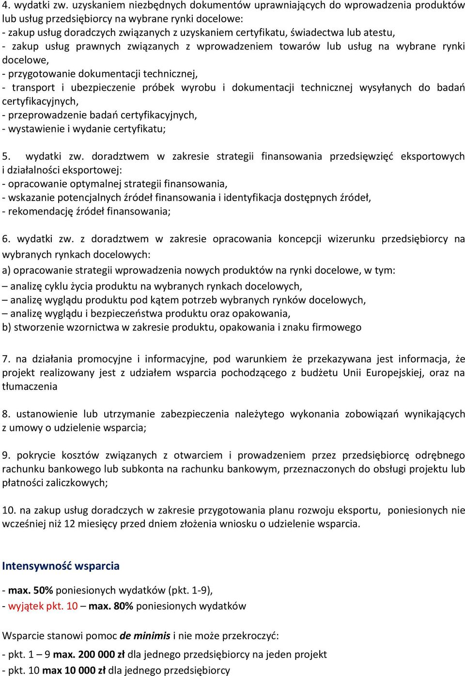 lub atestu, - zakup usług prawnych związanych z wprowadzeniem towarów lub usług na wybrane rynki docelowe, - przygotowanie dokumentacji technicznej, - transport i ubezpieczenie próbek wyrobu i