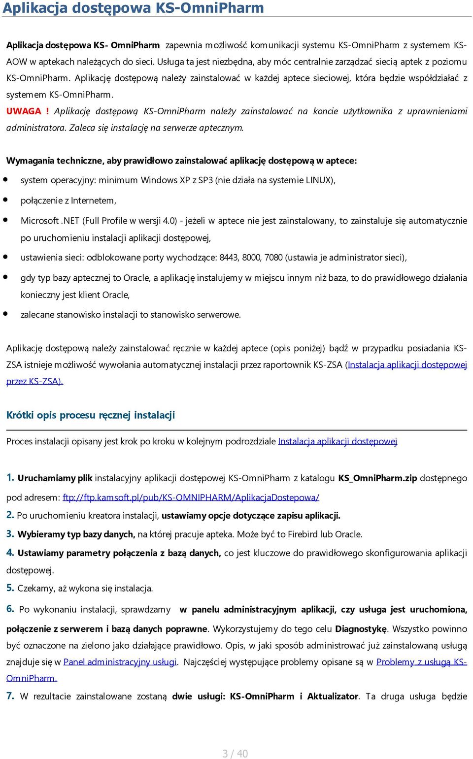 Aplikację dostępową należy zainstalować w każdej aptece sieciowej, która będzie współdziałać z systemem KS-OmniPharm. UWAGA!