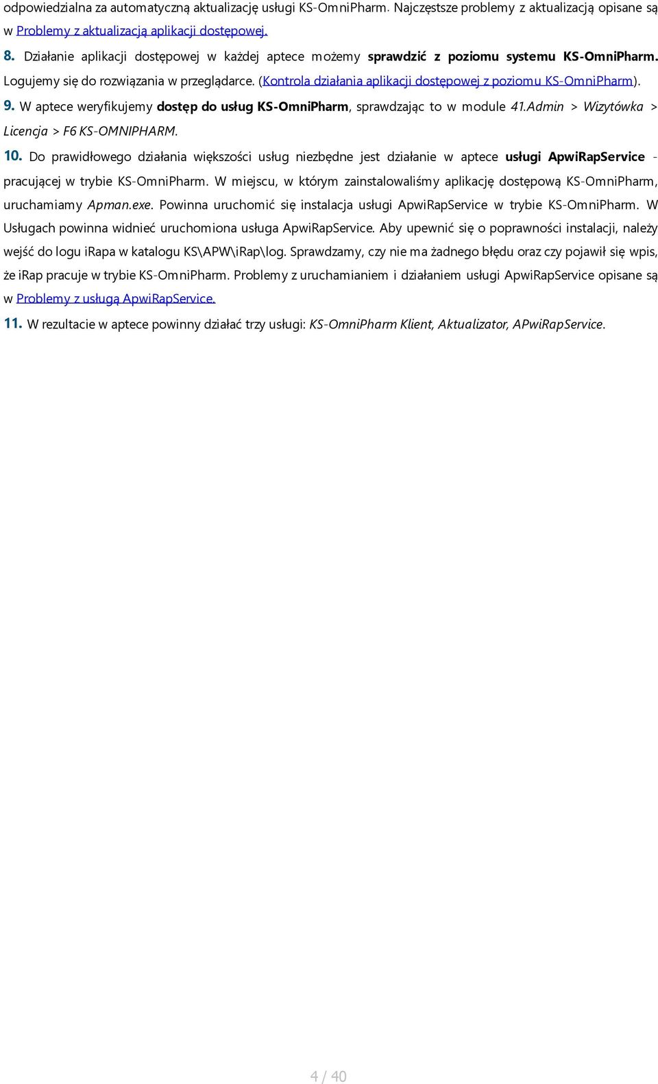 (Kontrola działania aplikacji dostępowej z poziomu KS-OmniPharm). 9. W aptece weryfikujemy dostęp do usług KS-OmniPharm, sprawdzając to w module 41.Admin > Wizytówka > Licencja > F6 KS-OMNIPHARM. 10.