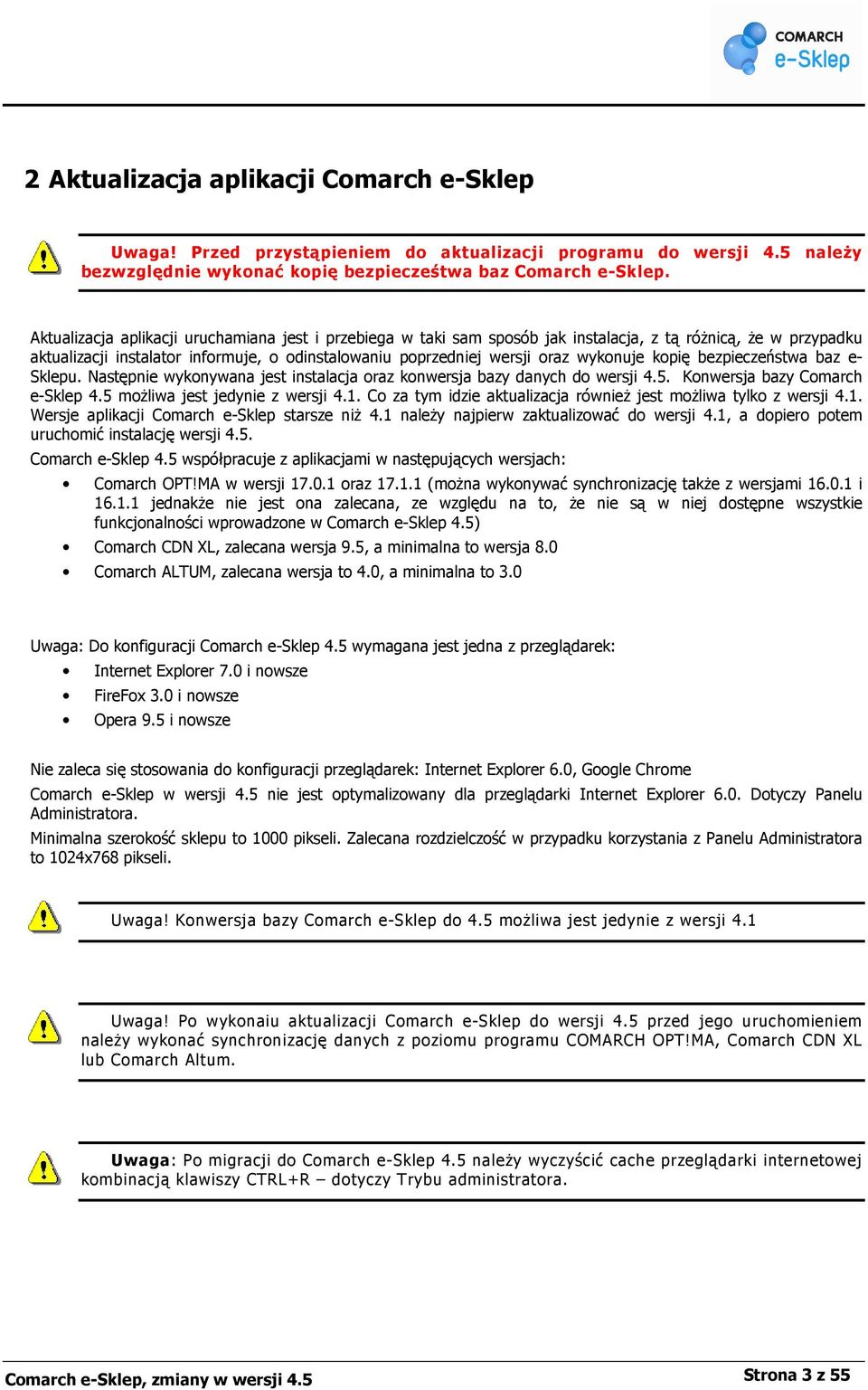 kopię bezpieczeństwa baz e- Sklepu. Następnie wykonywana jest instalacja oraz konwersja bazy danych do wersji 4.5. Konwersja bazy Comarch e-sklep 4.5 moŝliwa jest jedynie z wersji 4.1.