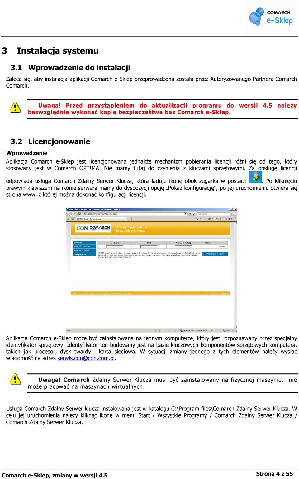 2 Licencjonowanie Wprowadzenie Aplikacja Comarch e-sklep jest licencjonowana jednakŝe mechanizm pobierania licencji róŝni się od tego, który stosowany jest w Comarch OPT!MA.