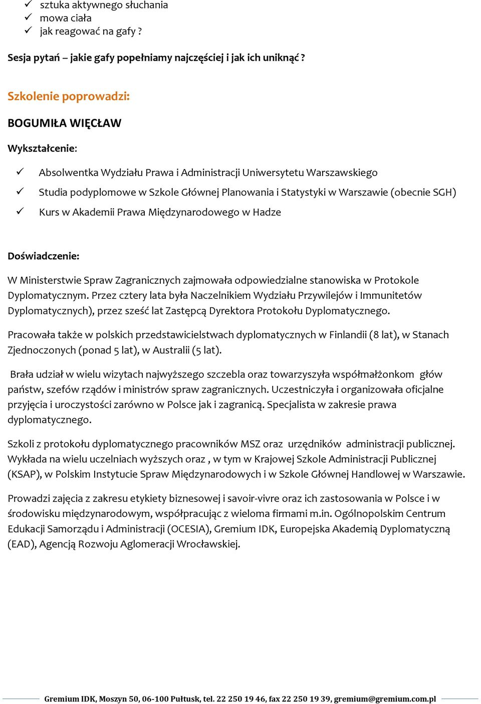 (obecnie SGH) Kurs w Akademii Prawa Międzynarodowego w Hadze Doświadczenie: W Ministerstwie Spraw Zagranicznych zajmowała odpowiedzialne stanowiska w Protokole Dyplomatycznym.