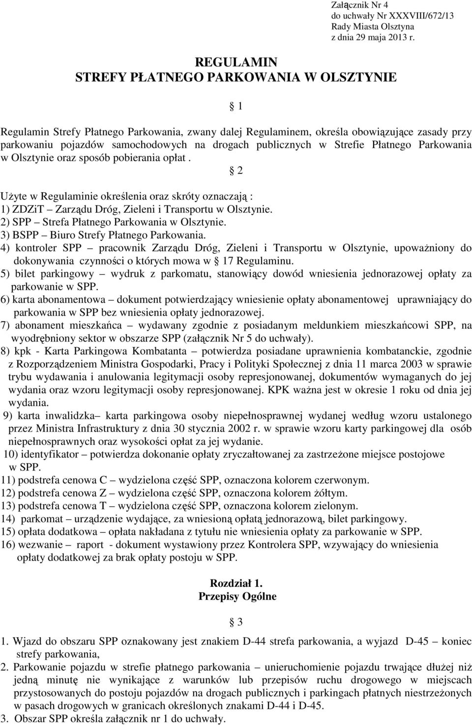 publicznych w Strefie Płatnego Parkowania w Olsztynie oraz sposób pobierania opłat. 2 UŜyte w Regulaminie określenia oraz skróty oznaczają : 1) ZDZiT Zarządu Dróg, Zieleni i Transportu w Olsztynie.