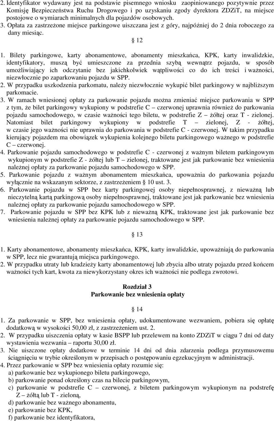 Bilety parkingowe, karty abonamentowe, abonamenty mieszkańca, KPK, karty inwalidzkie, identyfikatory, muszą być umieszczone za przednia szybą wewnątrz pojazdu, w sposób umoŝliwiający ich odczytanie