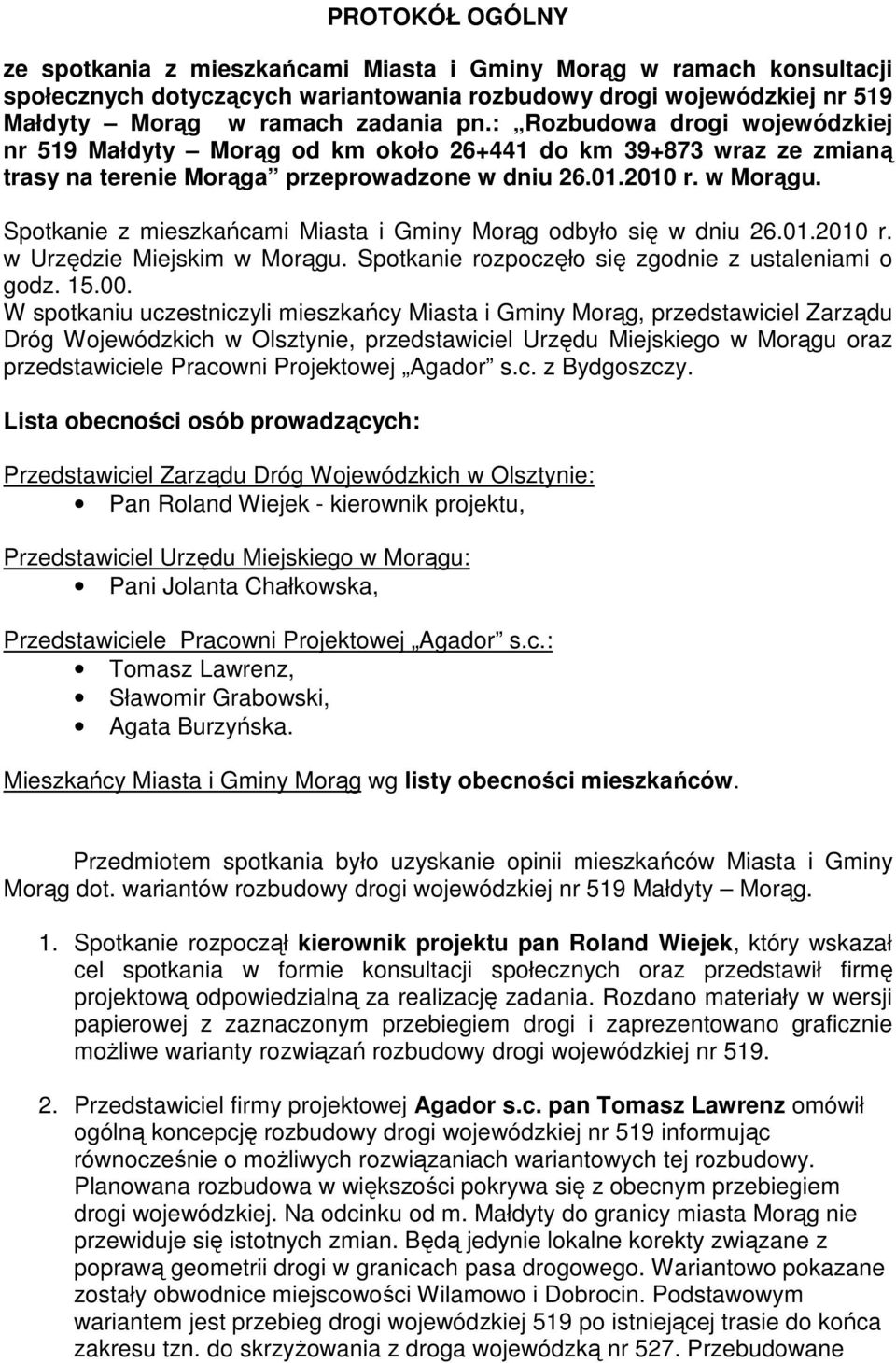Spotkanie z mieszkańcami Miasta i Gminy Morąg odbyło się w dniu 26.01.2010 r. w Urzędzie Miejskim w Morągu. Spotkanie rozpoczęło się zgodnie z ustaleniami o godz. 15.00.