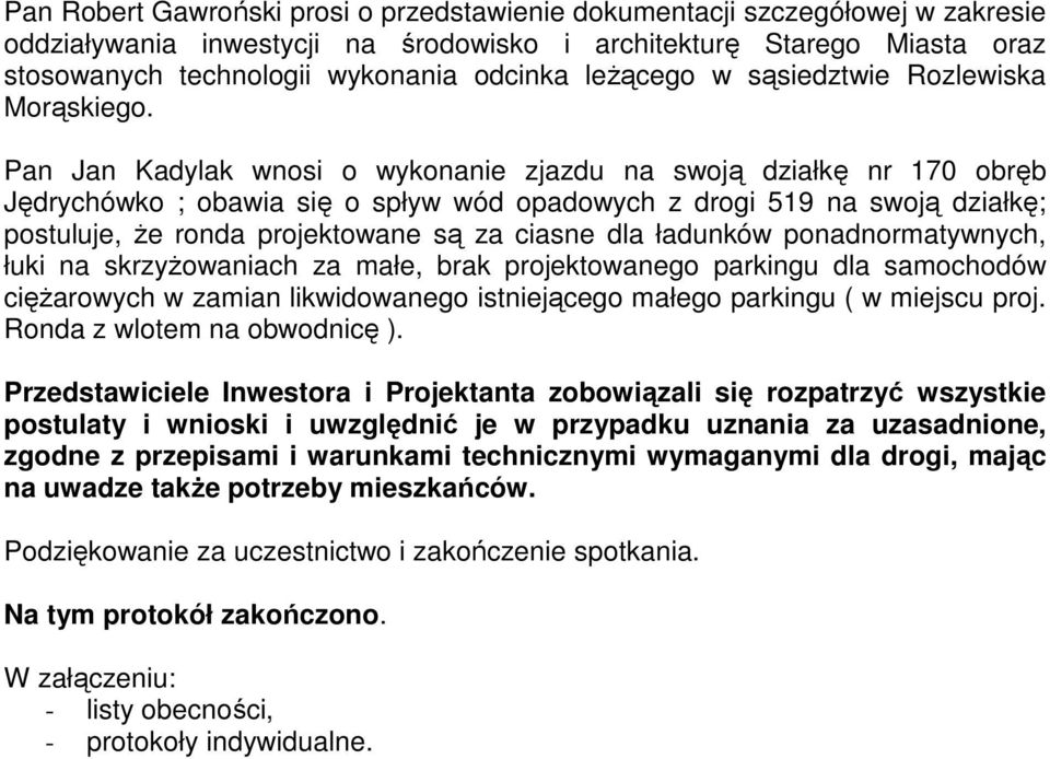 Pan Jan Kadylak wnosi o wykonanie zjazdu na swoją działkę nr 170 obręb Jędrychówko ; obawia się o spływ wód opadowych z drogi 519 na swoją działkę; postuluje, że ronda projektowane są za ciasne dla